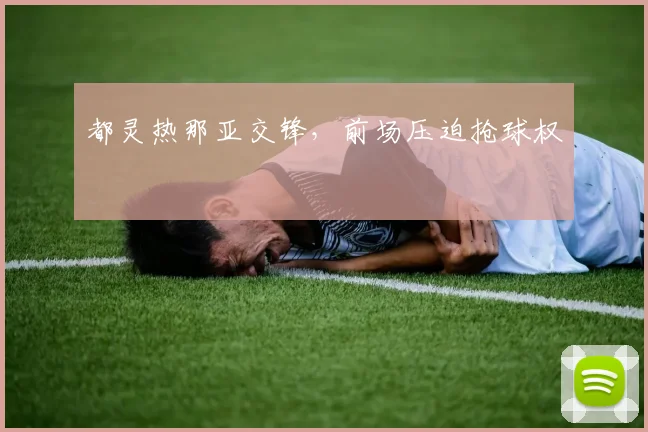都灵热那亚交锋,前场压迫抢球权