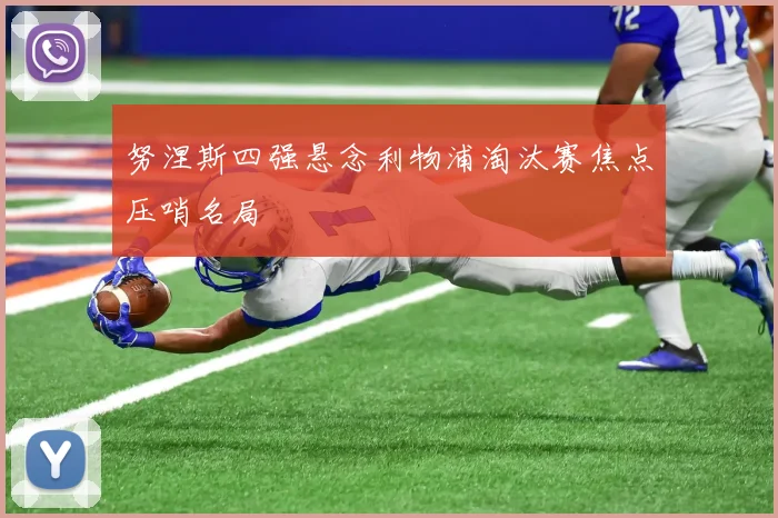 努涅斯四强悬念利物浦淘汰赛焦点压哨名局