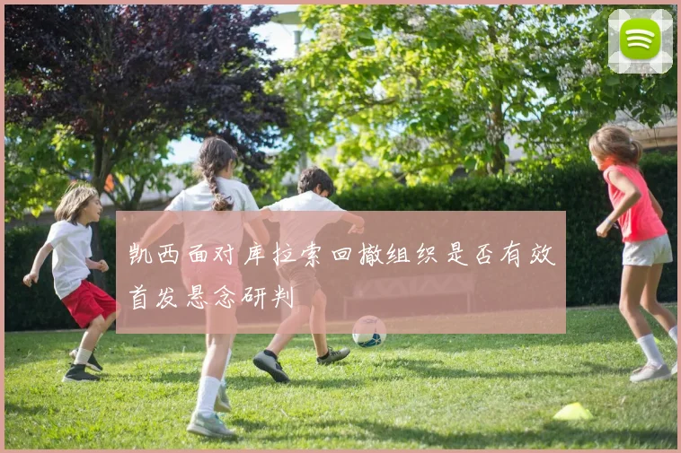 凯西面对库拉索回撤组织是否有效首发悬念研判