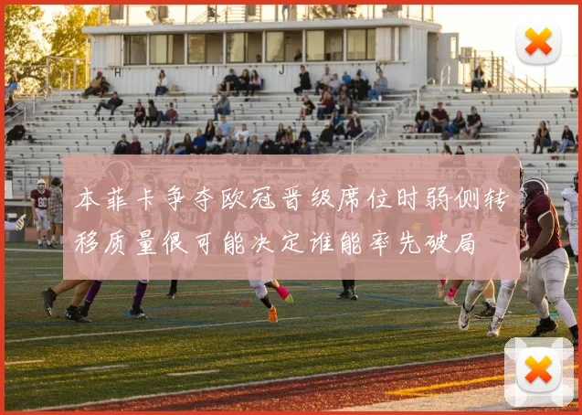 本菲卡争夺欧冠晋级席位时弱侧转移质量很可能决定谁能率先破局